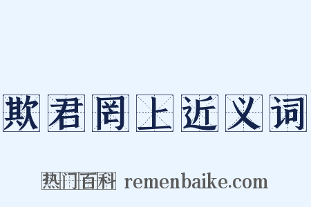 欺君罔上近义词是什么意思的图片
